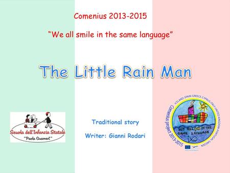 Comenius 2013-2015 “We all smile in the same language” Traditional story Writer: Gianni Rodari.