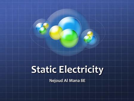 Static Electricity Nejoud Al Mana 8E. What is Static electricity? Static electricity is the unexpected shocks we get when we touch a doorknob or any other.