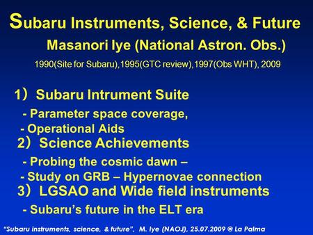 “Subaru instruments, science, & future”, M. Iye (NAOJ), La Palma S ubaru Instruments, Science, & Future Masanori Iye (National Astron. Obs.)