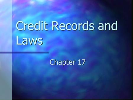 Credit Records and Laws Chapter 17. Goals for Chapter 17.1 Discuss the importance of credit records and summarize how and why records are compiled. Discuss.