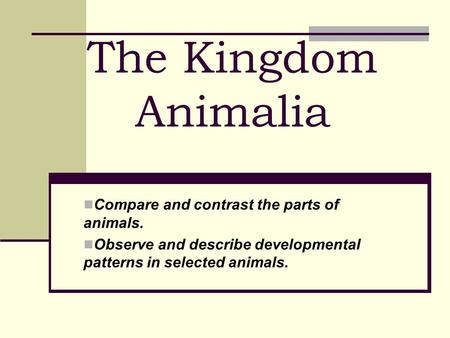 The Kingdom Animalia Compare and contrast the parts of animals.
