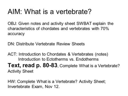 AIM: What is a vertebrate? OBJ: Given notes and activity sheet SWBAT explain the characteristics of chordates and vertebrates with 70% accuracy DN: Distribute.