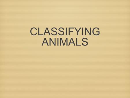 CLASSIFYING ANIMALS. Classifying Animals Vertebrates: Animals with backbone. Invertebrates: Animals without backbone.