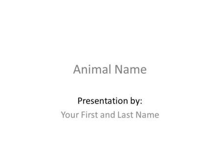 Animal Name Presentation by: Your First and Last Name.