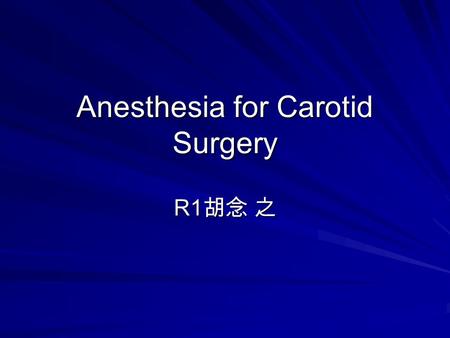 Anesthesia for Carotid Surgery R1 胡念 之. Patient Profile Name: 陳阿檜 Sex: female Age: 49y/o Admission date: 93/12/03 C.C: Paroxysmal right side limbs shaking.