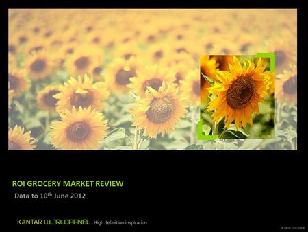 © Kantar Worldpanel ROI GROCERY MARKET REVIEW Data to 10 th June 2012.