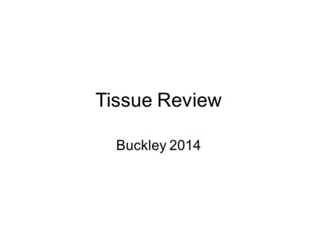 Tissue Review Buckley 2014. 5. Identify this tissue. 6. Where in the body is this tissue located?