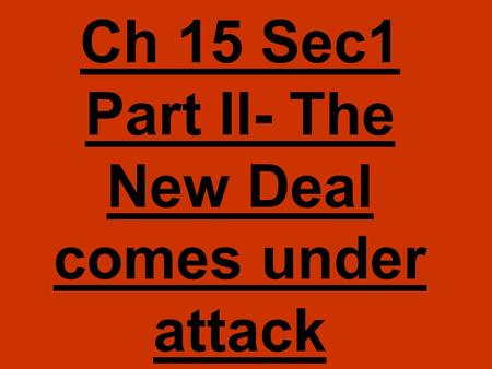 Ch 15 Sec1 Part II- The New Deal comes under attack.