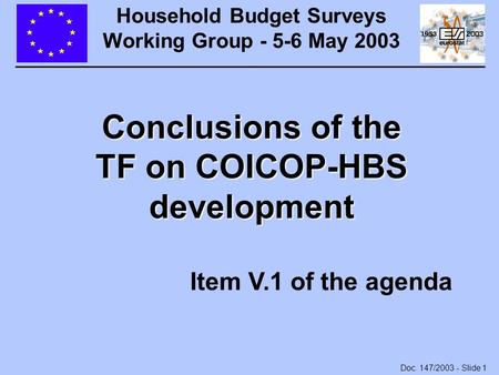 Doc. 147/2003 - Slide 1 Household Budget Surveys Working Group - 5-6 May 2003 Conclusions of the TF on COICOP-HBS development Item V.1 of the agenda.