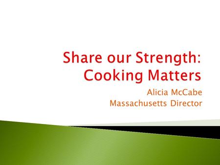 Alicia McCabe Massachusetts Director.  Began in 1993  Taught a group of families how to prepare tasty, healthy meals on a tight budget  Has grown to.