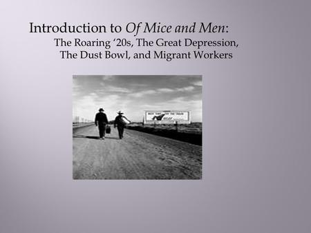 Introduction to Of Mice and Men : The Roaring ‘20s, The Great Depression, The Dust Bowl, and Migrant Workers.