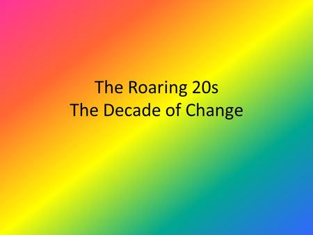 The Roaring 20s The Decade of Change. A Little Review…… What Have We Learned Thus Far? The 1920s cover the decade after WWI 1918: WWI ends – The period.