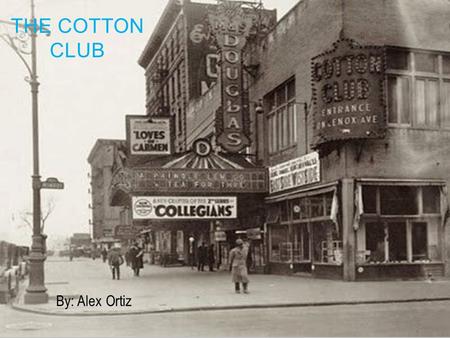 By: Alex Ortiz THE COTTON CLUB. THE MOST FAMOUS NIGHT CLUB Staring some of the most famous jazz and blues artists from Duke Ellington, Cab Calloway, Count.