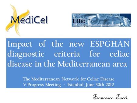Impact of the new ESPGHAN diagnostic criteria for celiac disease in the Mediterranean area The Mediterranean Network for Celiac Disease V Progress Meeting.