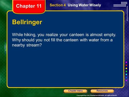 Copyright © by Holt, Rinehart and Winston. All rights reserved. ResourcesChapter menu Section 4 Using Water Wisely Bellringer While hiking, you realize.
