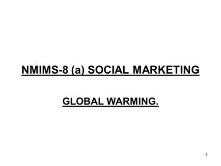 1 NMIMS-8 (a) SOCIAL MARKETING GLOBAL WARMING.. 2 What is Global Warming: It is the increase in the average Temperature of the Earth’s near-surface air.