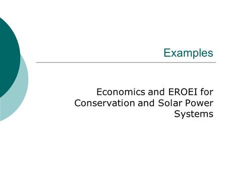Examples Economics and EROEI for Conservation and Solar Power Systems.