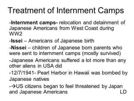 Treatment of Internment Camps -Internment camps- relocation and detainment of Japanese Americans from West Coast during WW2 -Issei – Americans of Japanese.