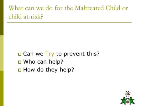 What can we do for the Maltreated Child or child at-risk?  Can we Try to prevent this?  Who can help?  How do they help?