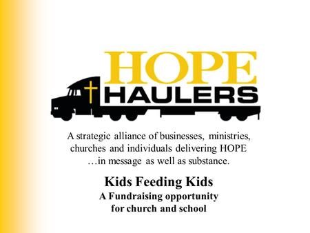 A strategic alliance of businesses, ministries, churches and individuals delivering HOPE …in message as well as substance. Kids Feeding Kids A Fundraising.