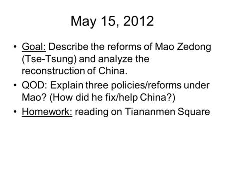 May 15, 2012 Goal: Describe the reforms of Mao Zedong (Tse-Tsung) and analyze the reconstruction of China. QOD: Explain three policies/reforms under Mao?