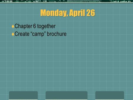 Monday, April 26  Chapter 6 together  Create “camp” brochure.