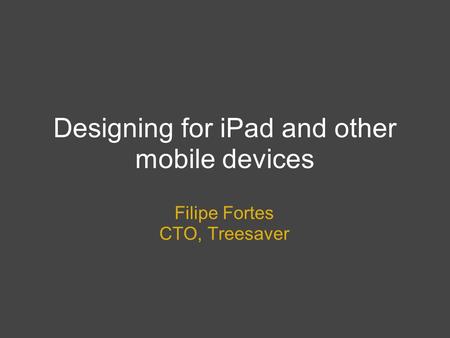 Designing for iPad and other mobile devices Filipe Fortes CTO, Treesaver.