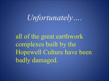 Unfortunately…. all of the great earthwork complexes built by the Hopewell Culture have been badly damaged.