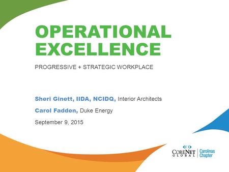 Sheri Ginett, IIDA, NCIDQ, Interior Architects Carol Fadden, Duke Energy September 9, 2015 OPERATIONAL EXCELLENCE PROGRESSIVE + STRATEGIC WORKPLACE.