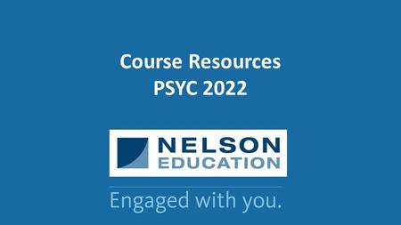 Course Resources PSYC 2022. Digital Course Support Engaged with you. MindTap – Registration Course Registration URL: https://login.nelsonbrain.com/course/MTPQ-PT7P-GS9B.