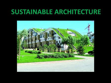 SUSTAINABLE ARCHITECTURE. The sustentable architecture reflects on the enviromental impact of the manufacturing materials, the constructions techniques.