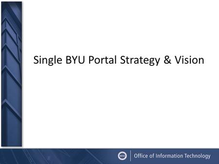 Single BYU Portal Strategy & Vision. Single BYU App Store Student, Faculty, Other Employee Enable Campus Participation.