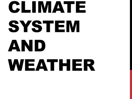 CLIMATE SYSTEM AND WEATHER. WEATHER Weather refers to: The state of the atmosphere in a particular place and time. Weather occurs over short time periods.