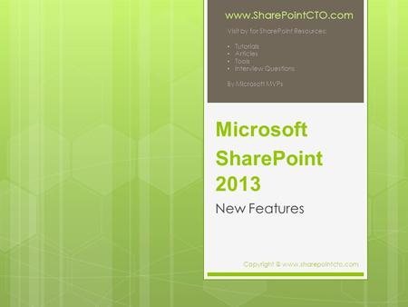 Microsoft SharePoint 2013 New Features www.SharePointCTO.com Visit by for SharePoint Resources: Tutorials Articles Tools Interview Questions By Microsoft.