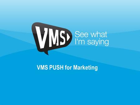 VMS PUSH for Marketing. www.vmsplay.com Imagine a way to communicate your messages with more expression and feeling than ever before. Something that could.