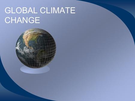 GLOBAL CLIMATE CHANGE. WHAT IS THE GREENHOUSE EFFECT? LIGHT ENERGY IS CONVERTED TO HEAT ENERGY - INFRARED RADIATION HEAT IS TRAPPED BY GASES AROUND THE.