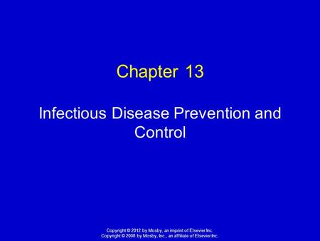 1 Copyright © 2012 by Mosby, an imprint of Elsevier Inc. Copyright © 2008 by Mosby, Inc., an affiliate of Elsevier Inc. Chapter 13 Infectious Disease Prevention.