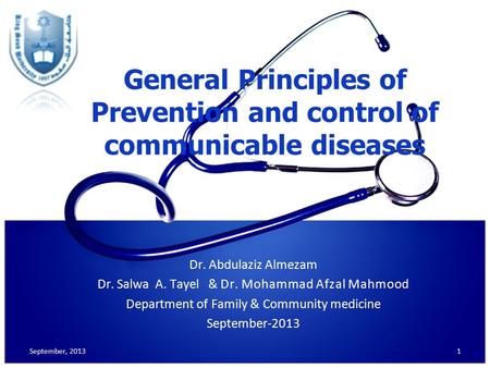 General Principles of Prevention and control of communicable diseases Dr. Abdulaziz Almezam Dr. Salwa A. Tayel & Dr. Mohammad Afzal Mahmood Department.