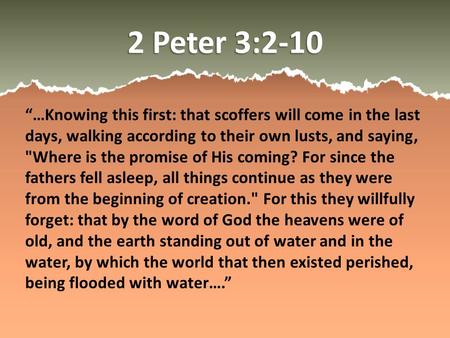 2 Peter 3:2-10 “…Knowing this first: that scoffers will come in the last days, walking according to their own lusts, and saying, Where is the promise.
