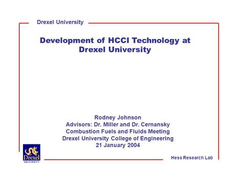 Drexel University Development of HCCI Technology at Drexel University Rodney Johnson Advisors: Dr. Miller and Dr. Cernansky Combustion Fuels and Fluids.