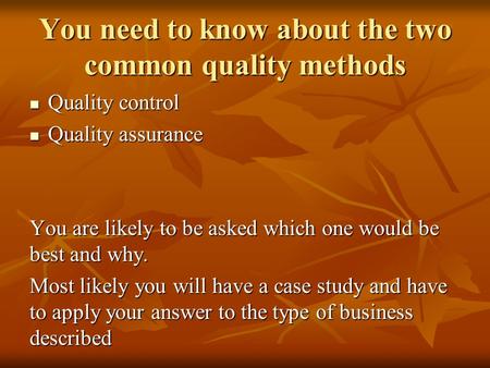 You need to know about the two common quality methods Quality control Quality control Quality assurance Quality assurance You are likely to be asked which.