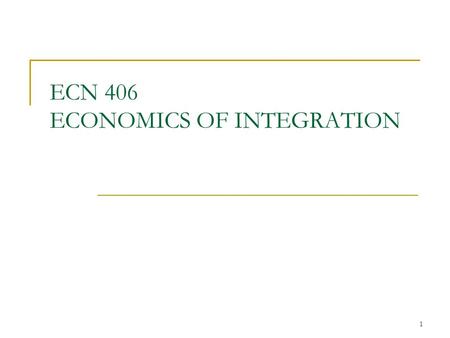 1 ECN 406 ECONOMICS OF INTEGRATION. 2 3 4 5 6.