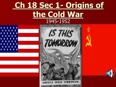 Ch 18 Sec 1- Origins of the Cold War Ch 18 Sec 1- Origins of the Cold War1945-1952.