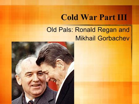 Old Pals: Ronald Regan and Mikhail Gorbachev