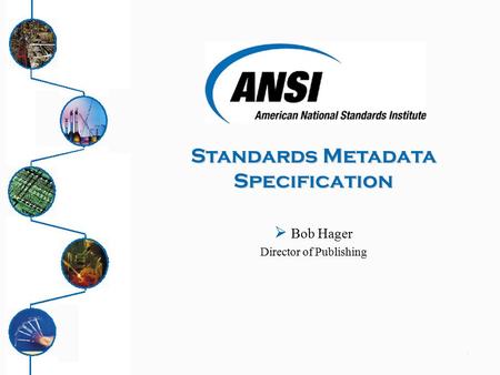 1  Bob Hager Director of Publishing Standards Metadata Specification.