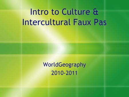 Intro to Culture & Intercultural Faux Pas WorldGeography 2010-2011 WorldGeography 2010-2011.