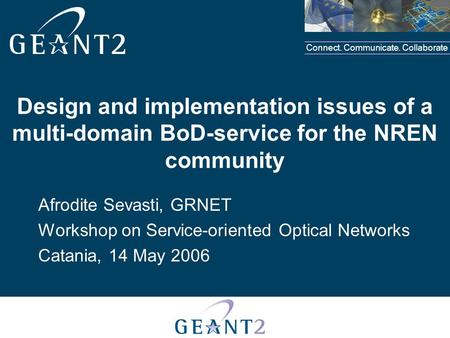 Connect. Communicate. Collaborate Design and implementation issues of a multi-domain BoD-service for the NREN community Afrodite Sevasti, GRNET Workshop.