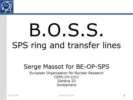 B.O.S.S. SPS ring and transfer lines Serge Massot for BE-OP-SPS European Organisation for Nuclear Research CERN CH-1211 Genève 23 Switzerland 27/05/2014CERN.