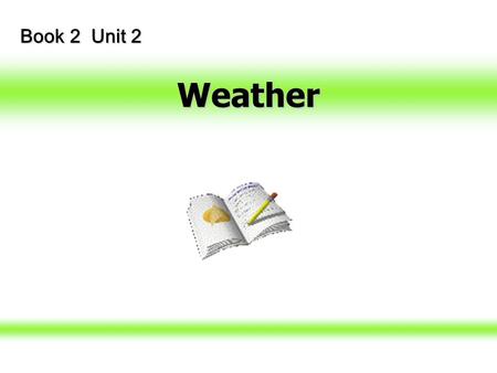 Weather Book 2 Unit 2 A Guide to The Lecture I To learn Some Useful Expression for Weather & Weather ReportUseful Expression II Listen to Part A & Learn.