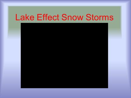 Lake Effect Snow Storms. Marble Question What kind of Global winds can cause lake effect snowstorms? Continental Polar-Cold,Dry.